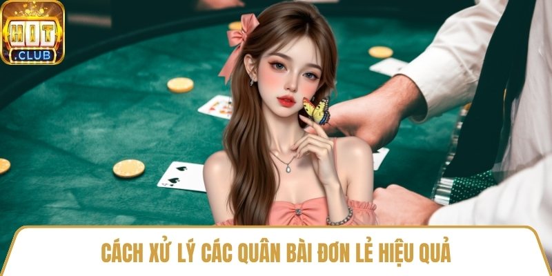 Cách xử lý các quân bài đơn lẻ hiệu quả