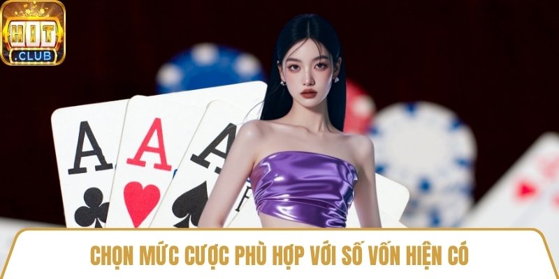Chọn mức cược phù hợp với số vốn hiện có