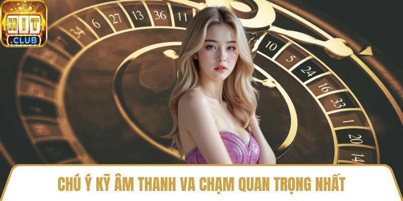 Chú ý kỹ âm thanh va chạm quan trọng nhất