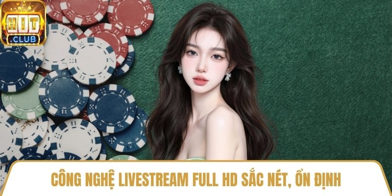Công nghệ livestream Full HD sắc nét, ổn định