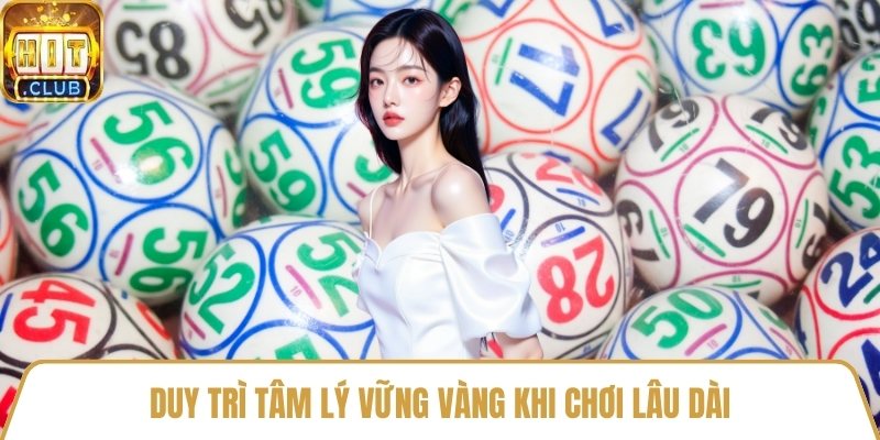 Duy trì tâm lý vững vàng khi chơi lâu dài