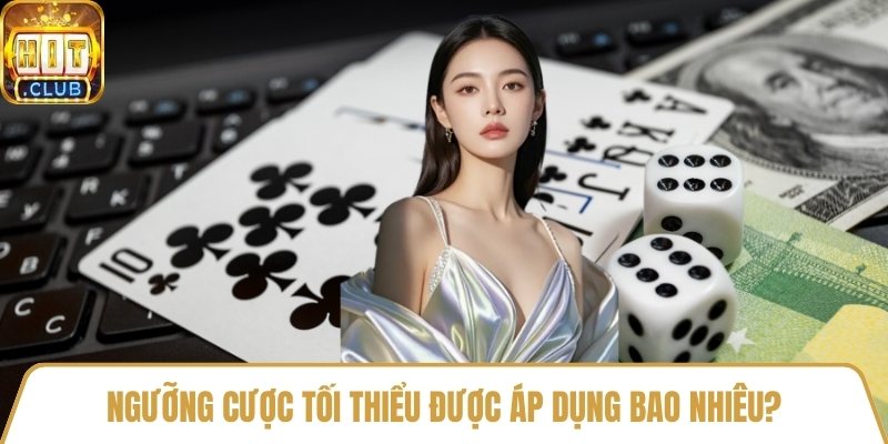 Ngưỡng cược tối thiểu được áp dụng bao nhiêu?