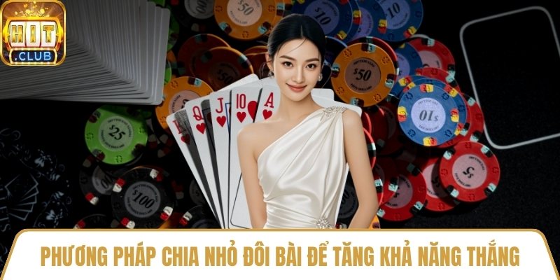 Phương pháp chia nhỏ đôi bài để tăng khả năng thắng