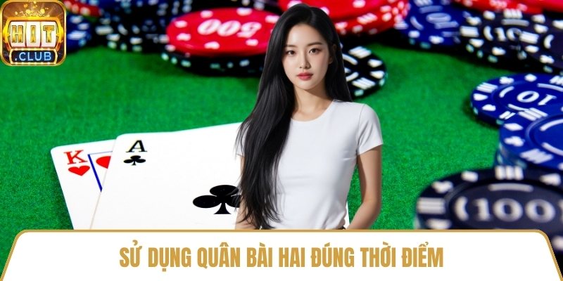 Sử dụng quân bài hai đúng thời điểm