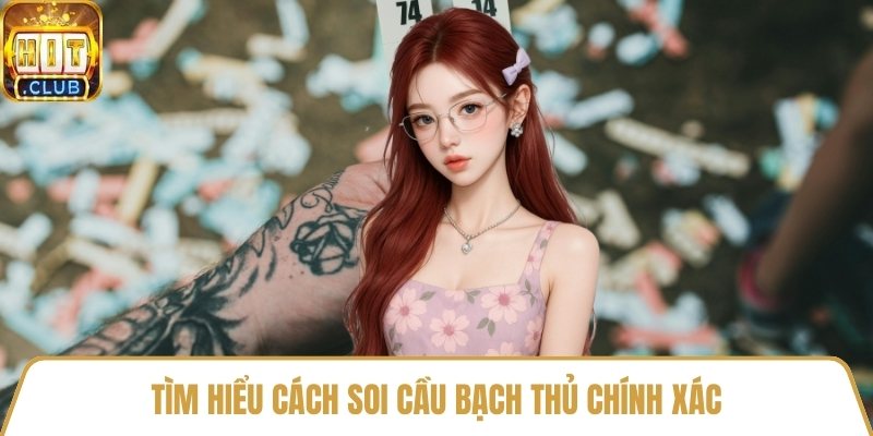 Tìm hiểu cách soi cầu bạch thủ chính xác