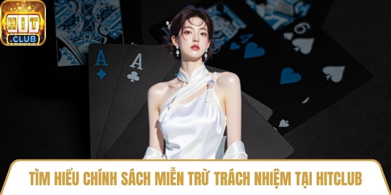 Tìm hiểu chính sách miễn trừ trách nhiệm tại HitClub